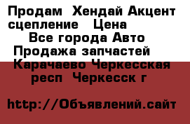 Продам  Хендай Акцент-сцепление › Цена ­ 2 500 - Все города Авто » Продажа запчастей   . Карачаево-Черкесская респ.,Черкесск г.